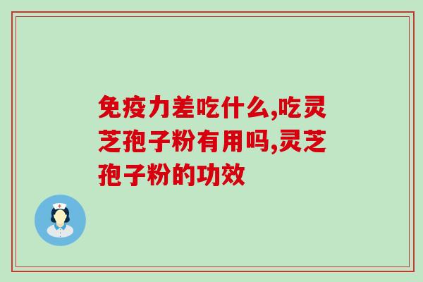 免疫力差吃什么？吃灵芝孢子粉有用吗？