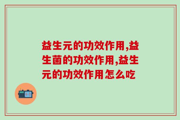 益生元的功效作用是什么？“第二大脑”的营养素！