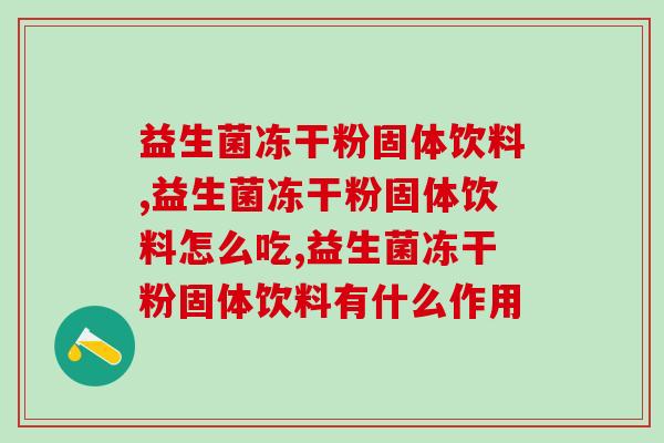 益生菌冻干粉固体饮料，这个牌子做得很好！