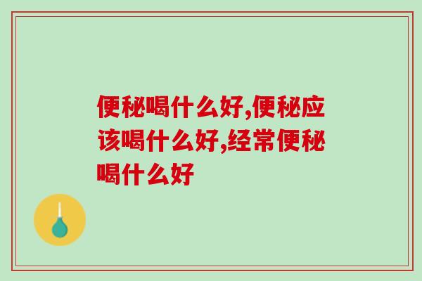 便秘喝什么好？最近较流行吃这个！