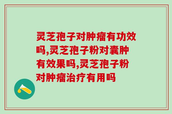 灵芝孢子对有功效吗？抗效果明显