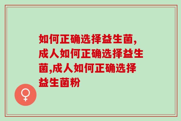 如何正确选择益生菌？一定要记住这几点！