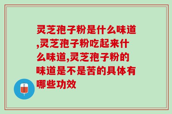 灵芝孢子粉是什么味道，答案在这里！