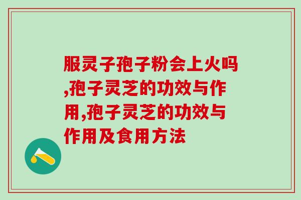 服灵子孢子粉会上火吗？这类人需要格外注意！