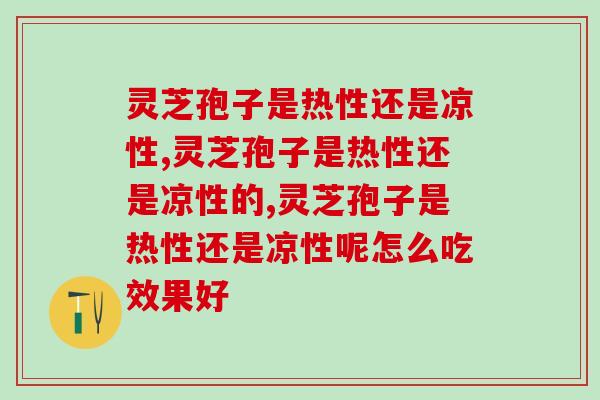 灵芝孢子是热性还是凉性的？原来医典中这样记载！