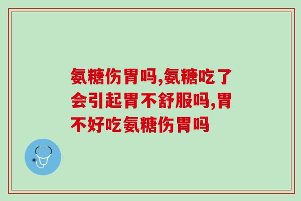 氨糖伤胃吗?看这篇文章更加清晰