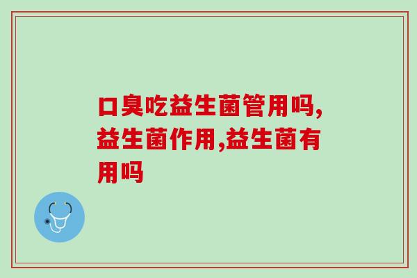 口臭吃益生菌管用吗？了解后就知道了