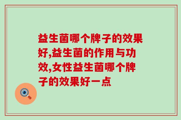 益生菌哪个牌子的效果好？这里教你挑！