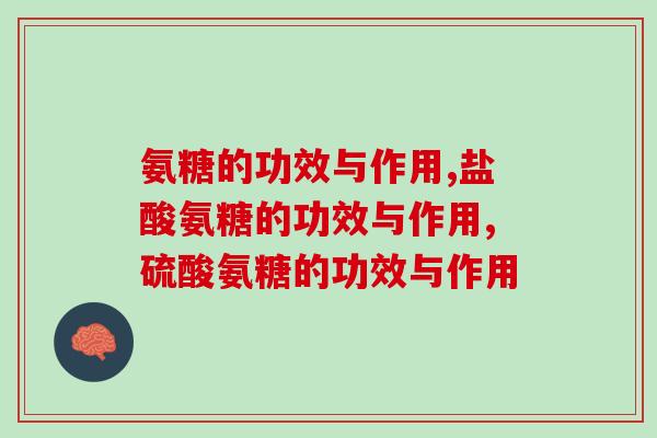 震惊！氨糖的功效与作用或许你原来理解的都错了