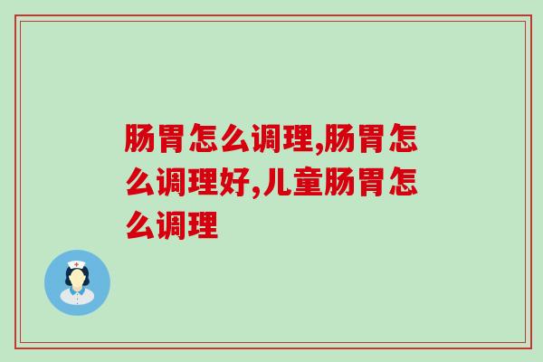 肠胃怎么调理，别放纵肠道，后果不堪设想