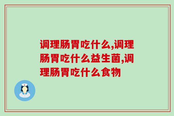 调理肠胃吃什么,主要以两方面作为调理 调理肠胃吃什么,主要以两方面作为调理