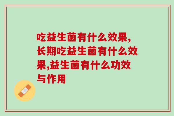 吃益生菌有什么效果？了解的人都吃出了健康！