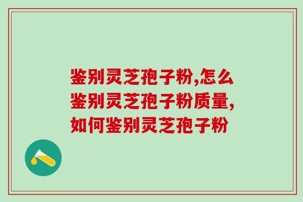 鉴别灵芝孢子粉，一招搞定