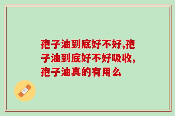 灵芝孢子油到底好不好？用过的人都说非同一般！