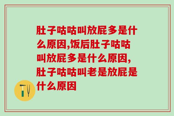 肚子咕咕叫放屁多是什么原因,问题很严重! 肚子咕咕叫放屁多是什么原因,问题很严重!