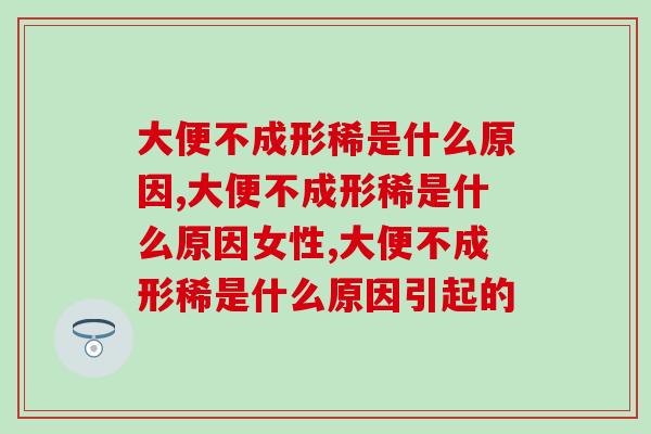 大便不成形稀是什么原因,一定要知道