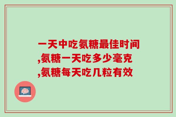 一天中吃氨糖最佳时间，在这个时间段吃最好？