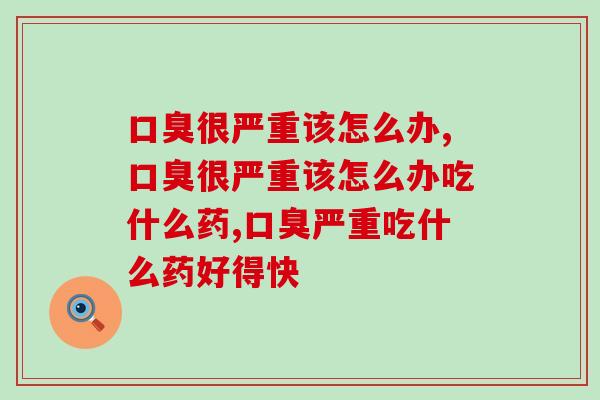 很严重该怎么办?一招就能拒绝做“臭味”人 很严重该怎么办?一招就能拒绝做“臭味”人