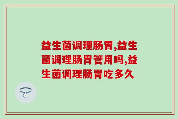 益生菌调理肠胃的原理是什么，你一定要知道