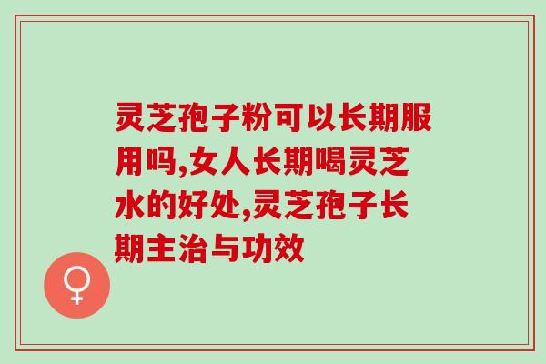 灵芝孢子粉可以长期服用吗，不会吃的看过来！