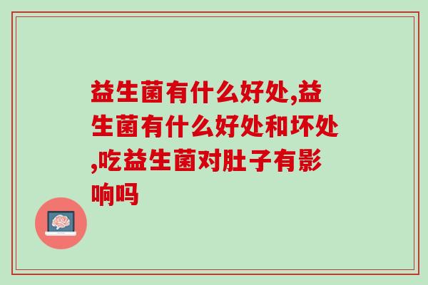 益生菌有什么好处?你需要了解的这些益生菌知识 益生菌有什么好处?你需要了解的这些益生菌知识
