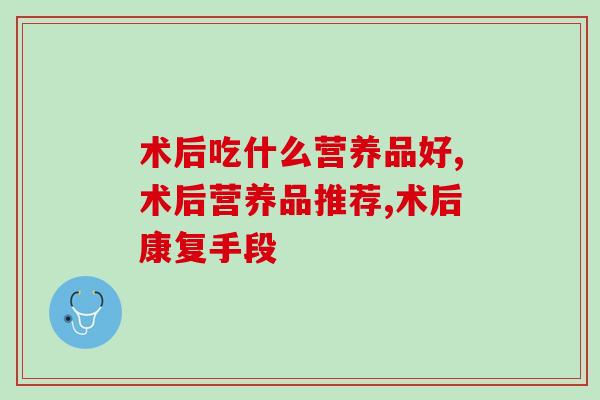 术后吃什么营养品好，灵芝孢子粉合适吗？