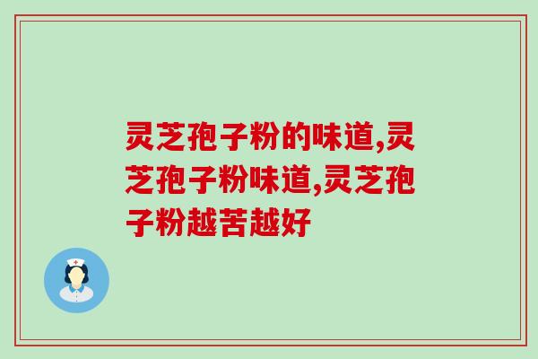 灵芝孢子粉的味道很苦吗？是不是越苦越好