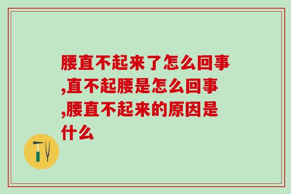 腰直不起来了怎么回事?腰不好的人快来围观 腰直不起来了怎么回事?腰不好的人快来围观