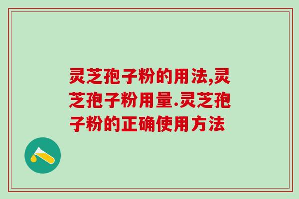 灵芝孢子粉的用法，健康身体灵芝孢子粉不能错过！