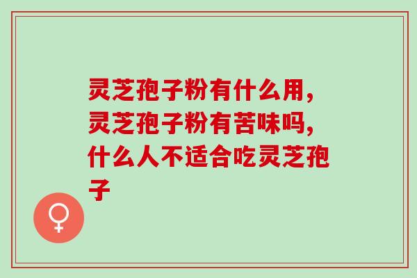 灵芝孢子粉有什么用 灵芝孢子粉作用都在这里了