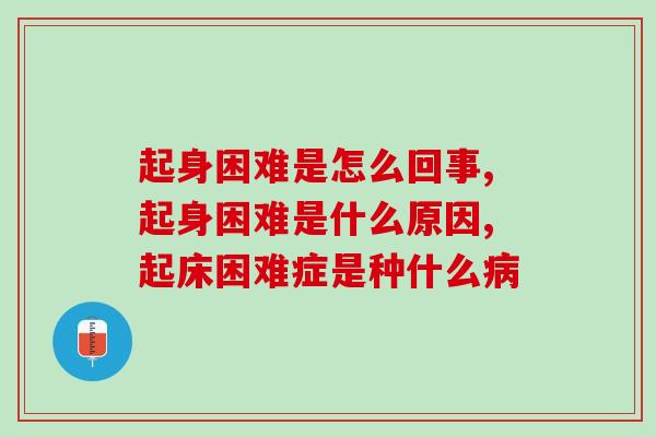 起身困难是怎么回事？不是你懒是你的关节出问题了
