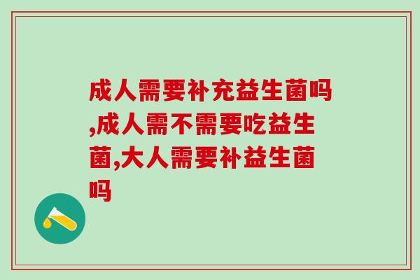 成人需要补充益生菌吗？听听专家怎么说！