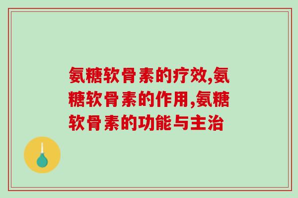 氨糖软骨素的疗效是什么？你还不清楚吗？