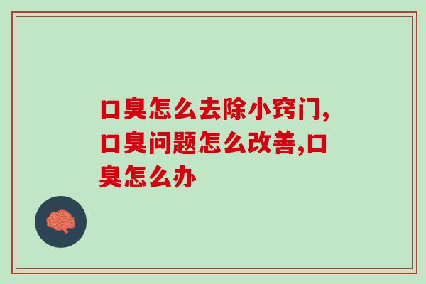 口臭怎么去除小窍门？先看再吃一招解决！
