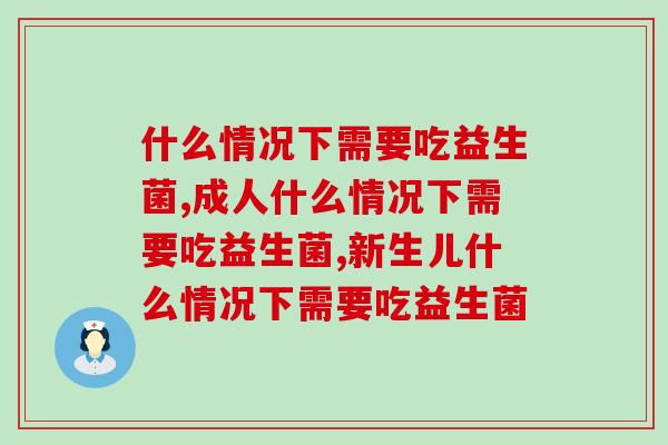 什么情况下需要吃益生菌，别在不以为然了！