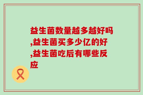 益生菌数量越多越好吗?了解这些益生菌知识,你就明白了 益生菌数量越多越好吗?了解这些益生菌知识,你就明白了