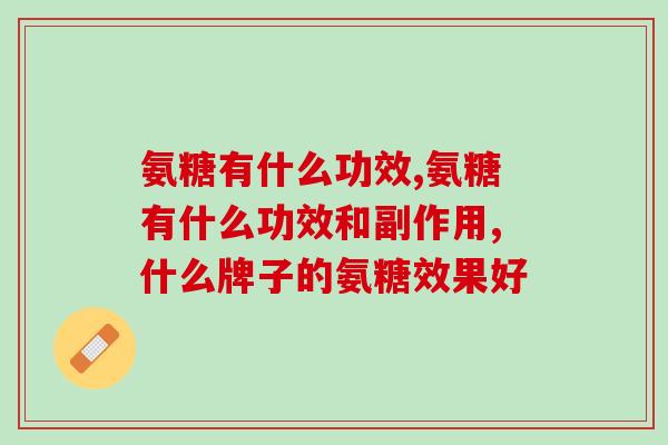 氨糖有什么功效？快看看你忽略了什么