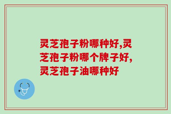 灵芝孢子粉哪种好，1分钟教会你！