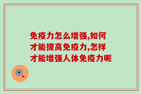 怎么增强?这个方法速度快还不伤身体 怎么增强?这个方法速度快还不伤身体