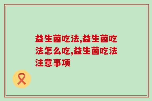 益生菌吃法最无效的是什么，切忌一定要避开！