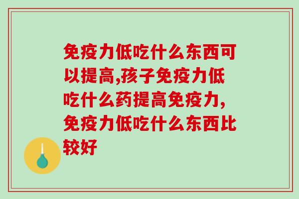 低吃什么东西可以提高身体素质? 低吃什么东西可以提高身体素质?
