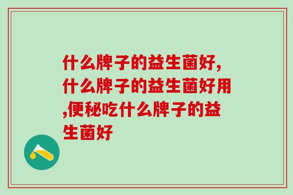 什么牌子的益生菌好，辅料过多的不建议选择