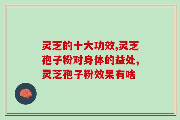 灵芝的十大功效，灵芝孢子粉功效更佳！