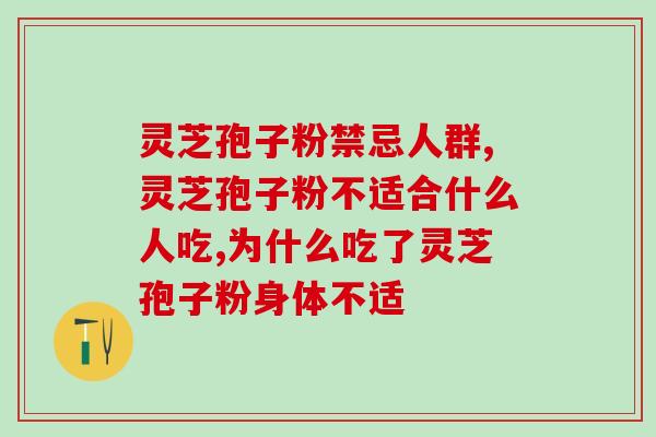 灵芝孢子粉禁忌人群，吃灵芝孢子粉也是有讲究的！