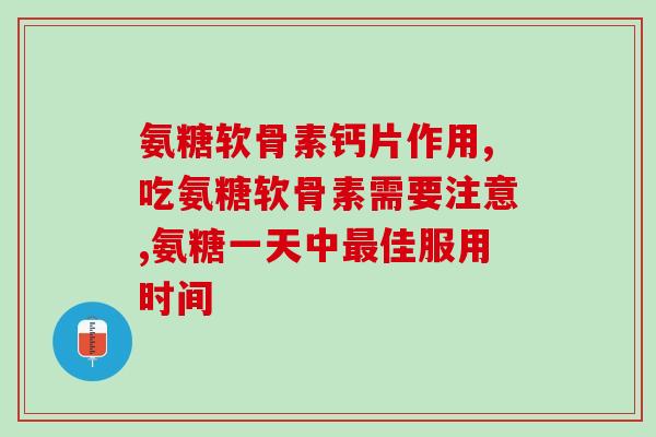 氨糖软骨素钙片作用 关于氨糖软骨素的小知识