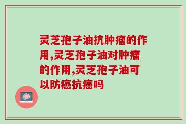 灵芝孢子油抗肿瘤的作用明显吗？