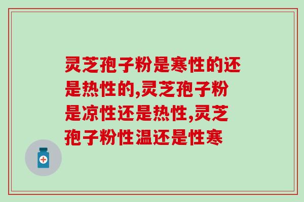 灵芝孢子粉是寒性的还是热性的呢？