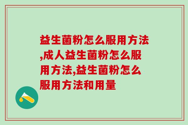 益生菌粉怎么服用方法，三种方法均可采用
