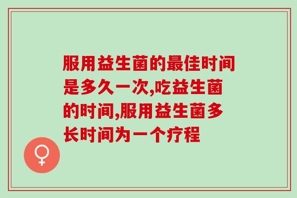服用益生菌的最佳时间是多久一次？