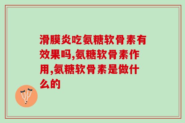 吃氨糖软骨素有效果吗?快看看吧 吃氨糖软骨素有效果吗?快看看吧